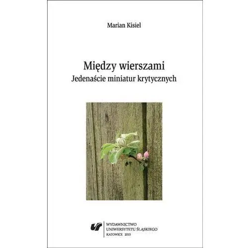 Między wierszami. jedenaście miniatur krytycznych Wydawnictwo uniwersytetu śląskiego