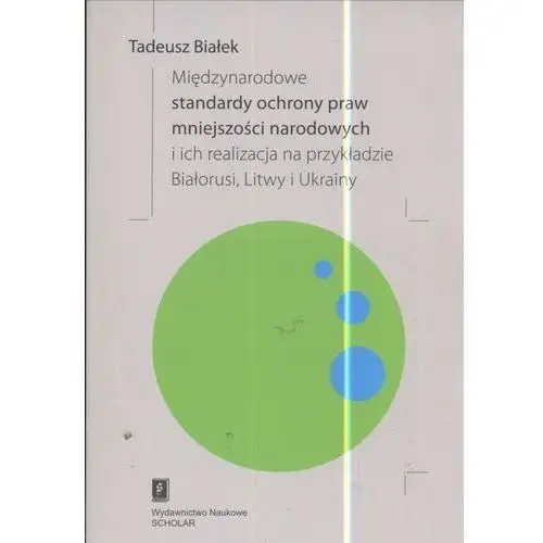 Międzynarodowe standardy ochrony praw mniejszości narodowej i ich realizacja na przykładzie Białorusi Litwy i Ukrainy