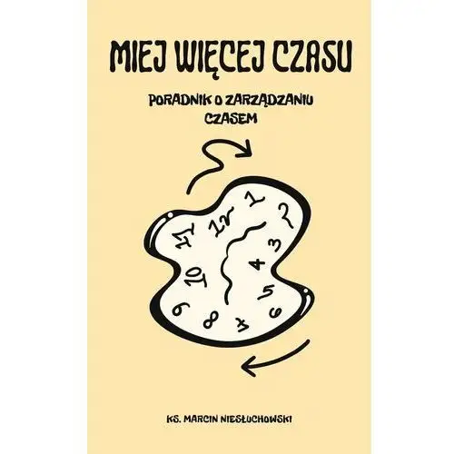 Miej więcej czasu. Poradnik o zarządzaniu czasem