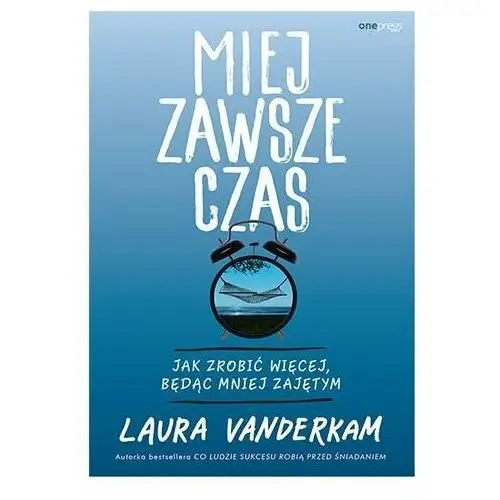 Miej zawsze czas. Jak zrobić więcej, będąc mniej zajętym