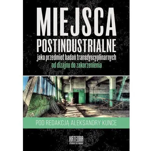 Miejsca postindustrialne jako przedmiot badań transdyscyplinarnych od dizajnu do zakorzenienia