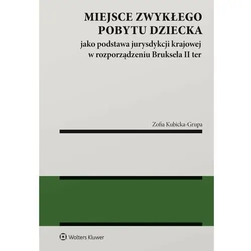 Miejsce zwykłego pobytu dziecka jako podstawa jurysdykcji krajowej w rozporządzeniu Bruksela II ter