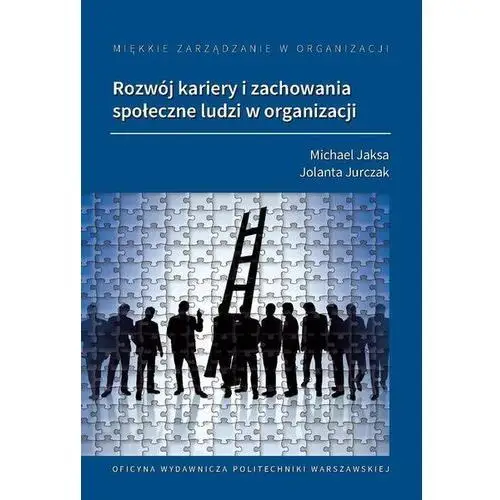 Miękkie zarządzanie w organizacji. Rozwój kariery i zachowania społeczne ludzi w organizacji