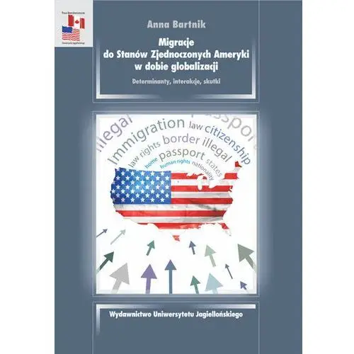 Migracje do Stanów Zjednoczonych Ameryki w dobie globalizacji. Determinanty, interakcje, skutki