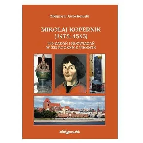 Mikołaj Kopernik (1473-1543) 550 zadań i rozwiązań Grochowski Zbigniew