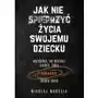 Jak nie spieprzyć życia swojemu dziecku edukacja Mikołaj marcela Sklep on-line