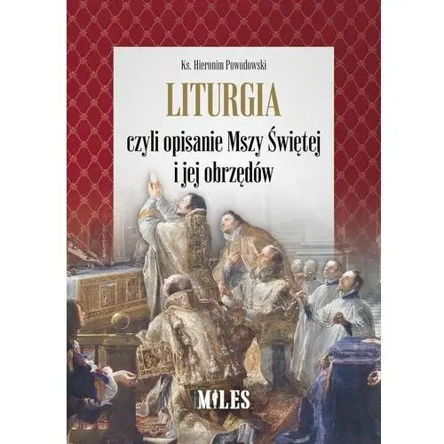 Liturgia czyli opisanie mszy św i jej obrzędów Miles sp.j