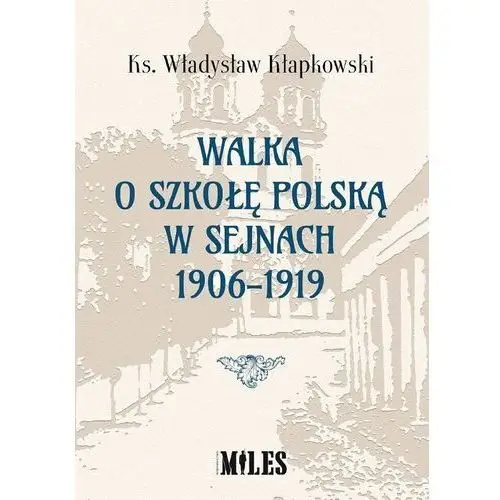 Miles sp.j Walka o szkołę polską w sejnach 1906-1919