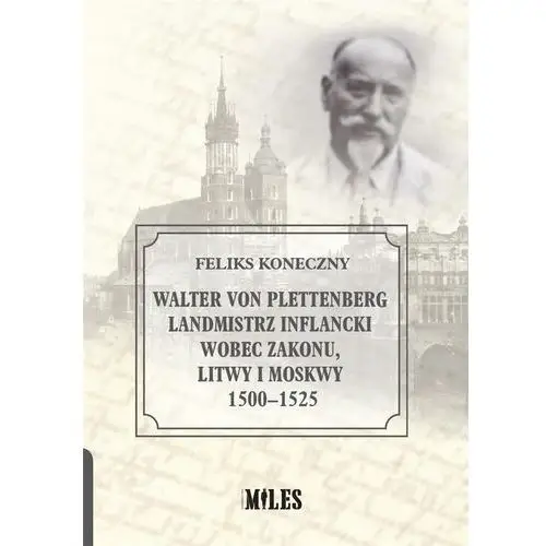 Walter von plettenberg landmistrz inflancki wobec zakonu, litwy i moskwy 1500-1525 Miles