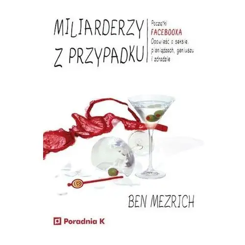 Miliarderzy z przypadku. początki facebooka. opowieśćo seksie, pieniądzach, geniuszu i zdradzie