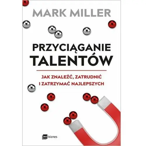 Miller mark Przyciąganie talentów jak znaleźć zatrudnić i zatrzymać najlepszych - mark miller