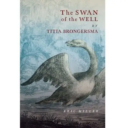The swan of the well by titia brongersma Miller, r. eric