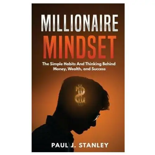 Millionaire mindset: the simple habits and thinking behind money, wealth, and success Createspace independent publishing platform