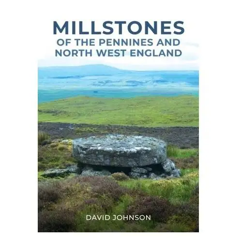 Millstones of The Pennines and North West England Johnson, J. David