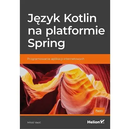 Miloš vasić Język kotlin na platformie spring. programowanie aplikacji internetowych