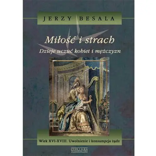 Miłość i strach. Wiek XVI-XVIII. Uwolnienie i konsumpcja żądz