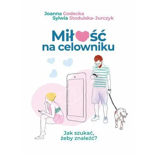 Miłość na celowniku. Jak szukać, żeby znaleźć?