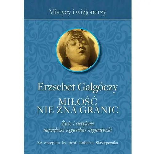 Miłość nie zna granic. Życie i cierpienie największej węgierskiej stygmatyczki