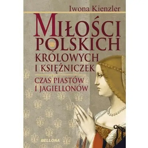 Miłość Polskich Królowych i Księżniczek. Czas Piastów i Jagiellonów - Tylko w Legimi możesz przeczytać ten tytuł przez 7 dni za darmo