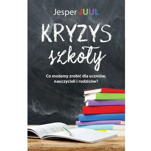 Mind Kryzys szkoły. co możemy zrobić dla uczniów, nauczycieli i rodziców? - jesper juul