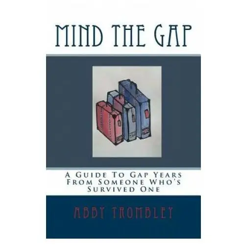 Mind the gap: a guide to gap years from someone who's survived one Createspace independent publishing platform