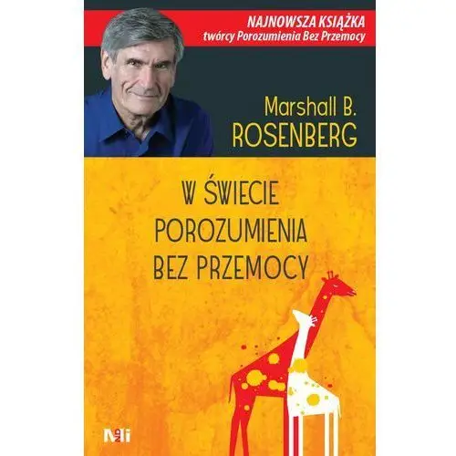 W świecie Porozumienia bez Przemocy. Praktyczne narzędzia do budowania więzi i komunikacji - Dr Marshall B. Rosenberg