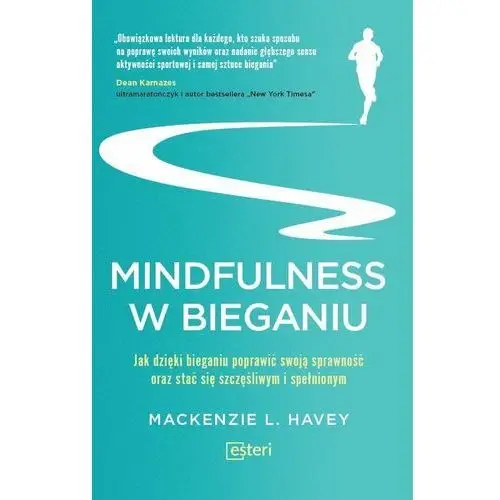 Mindfulness w bieganiu. Jak dzięki medytacyjnemu bieganiu poprawić swoją sprawność oraz stać się szczęśliwym i spełnionym