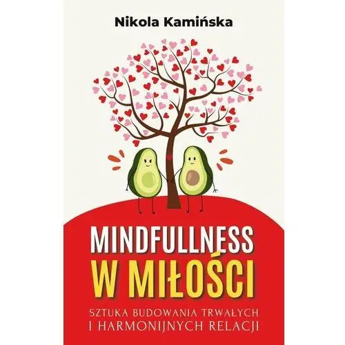 Mindfulness w miłości. Sztuka budowania trwałych i harmonijnych relacji