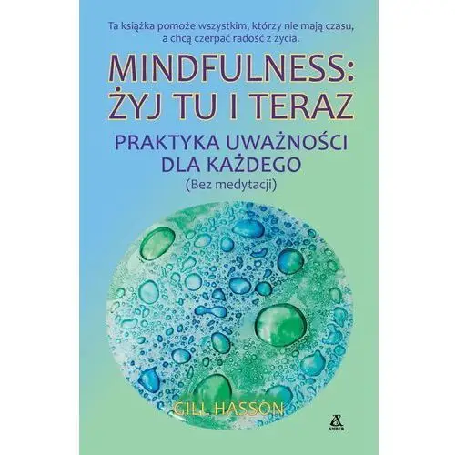 Mindfulness. Żyj tu i teraz. Praktyka uważności dla każdego (bez medytacji)