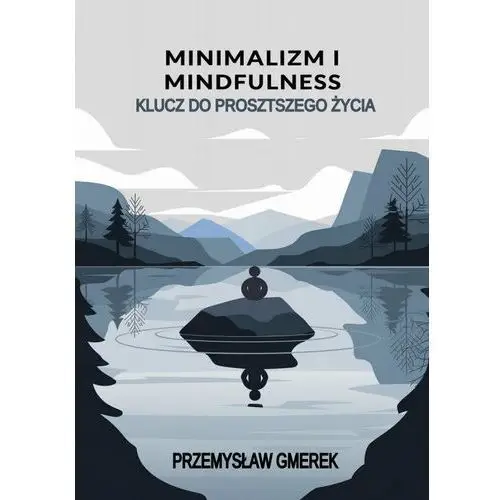 Minimalizm i mindfulness: Klucz do prostszego życia