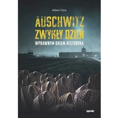 Auschwitz. zwykły dzień. wprawnym okiem historyka Mireki