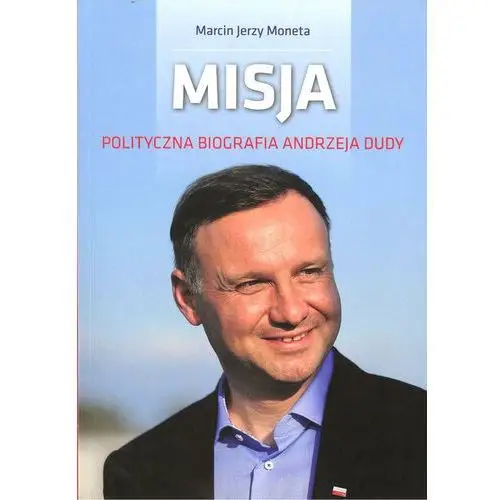 Misja. Polityczna biografia Andrzeja Dudy