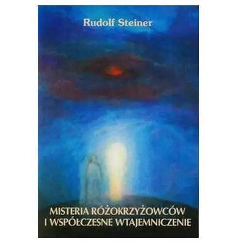 Misteria różokrzyżowców i współczesne wtajemniczenie Steiner Rudolf