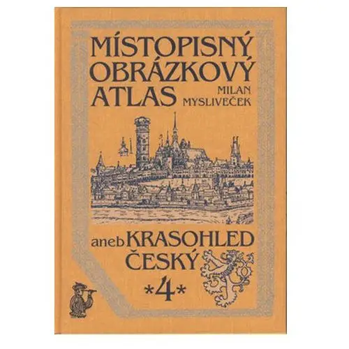 Místopisný obrázkový atlas aneb krasohled český 4. Milan Mysliveček