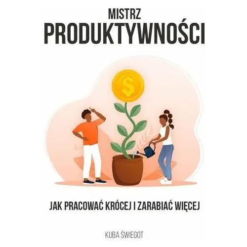 Mistrz Produktywności. Jak pracować krócej i osiągać więcej