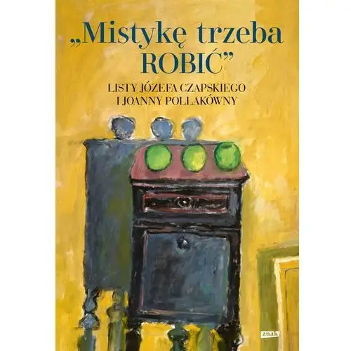 Mistykę trzeba robić. Listy Józefa Czapskiego i Joanny Pollakówny