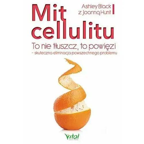 Mit cellulitu. To nie tłuszcz to powięzi. Skuteczna eliminacja powszechnego problemu