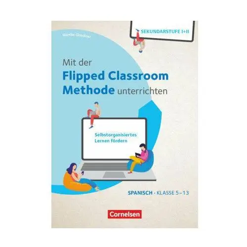 Mit der Flipped Classroom-Methode unterrichten - Selbstorganisiertes Lernen fördern - Spanisch - Klasse 5-13