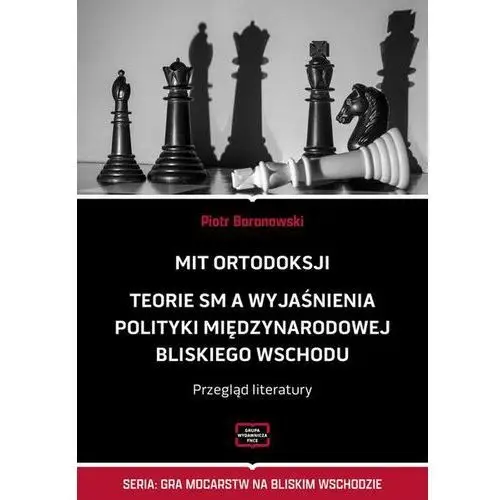 MIT ORTODOKSJI Teorie SM, a wyjaśnienia polityki międzynarodowej Bliskiego Wschodu Przegląd literatury