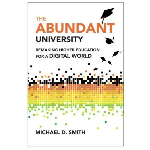 The Abundant University: Remaking Higher Education for a Digital World