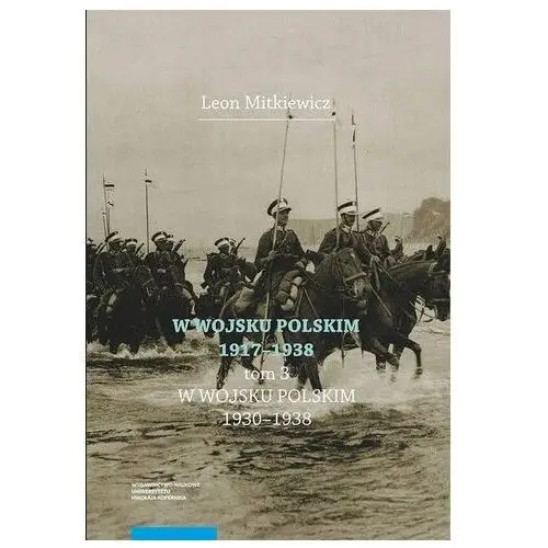 Mitkiewicz leon W wojsku polskim 1917-1938, t.3: w wojsku polskim 1930-1938