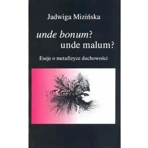 Unde bonum? unde malum? Eseje o metafizyce... Mizińska Jadwiga