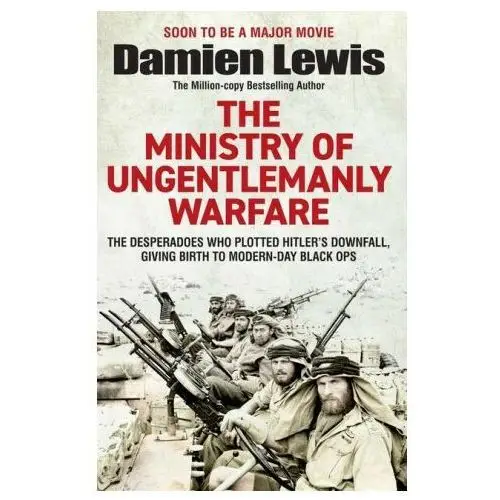 Ministry of Ungentlemanly Warfare: The Desperadoes Who Plotted Hitler's Downfall, Giving Birth to Modern-Day Black Ops