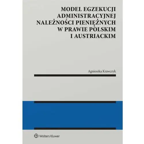 Model egzekucji administracyjnej należności pieniężnych w prawie polskim i austriackim