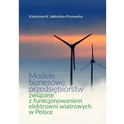 Modele biznesowe przedsiębiorstw związane z funkcjonowaniem elektrowni wiatrowych w Polsce