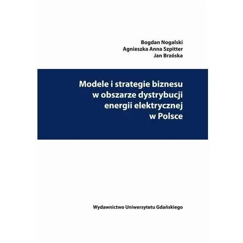 Modele i strategie biznesu w obszarze dystrybucji energii elektrycznej w polsce, AZ#088E378CEB/DL-ebwm/pdf