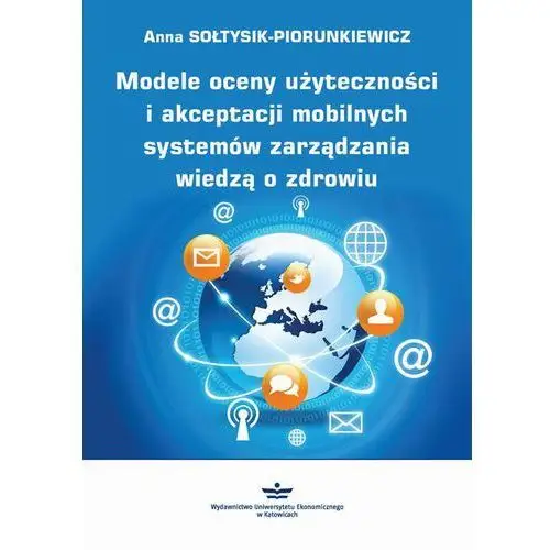 Modele oceny użyteczności i akceptacji mobilnych systemów zarządzania wiedzą o zdrowiu Anna sołtysik-piorunkiewicz