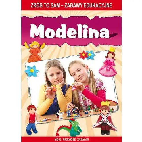 Modelina. Zrób to sam – zabawy edukacyjne. Moje pierwsze zabawki