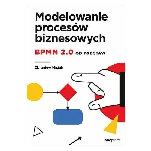 Modelowanie procesów biznesowych. BPMN 2.0 od podstaw