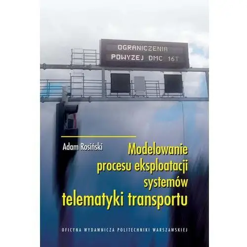 Modelowanie procesu eksploatacji systemów telematyki transportu Oficyna wydawnicza politechniki warszawskiej